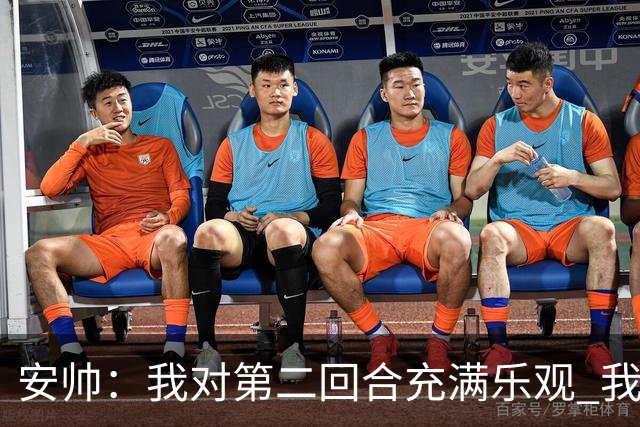 安帅：我对第二回合充满乐观 我们有5万球迷支持